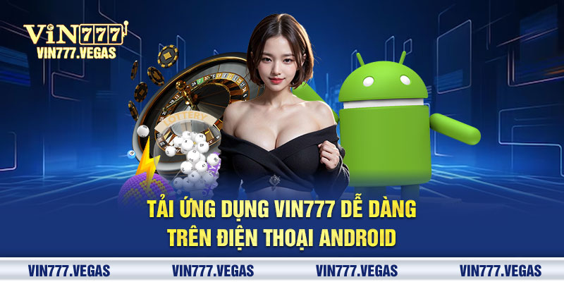 Tải ứng dụng Vin777 dễ dàng trên điện thoại Android