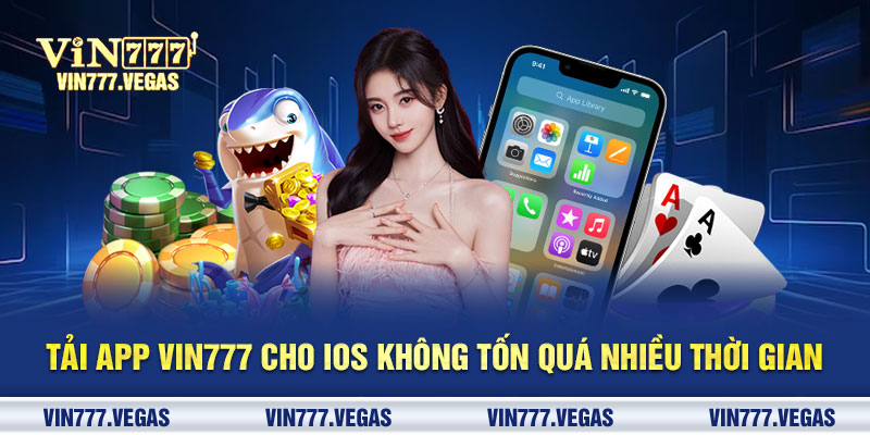 Tải app Vin777 cho iOS không tốn quá nhiều thời gian